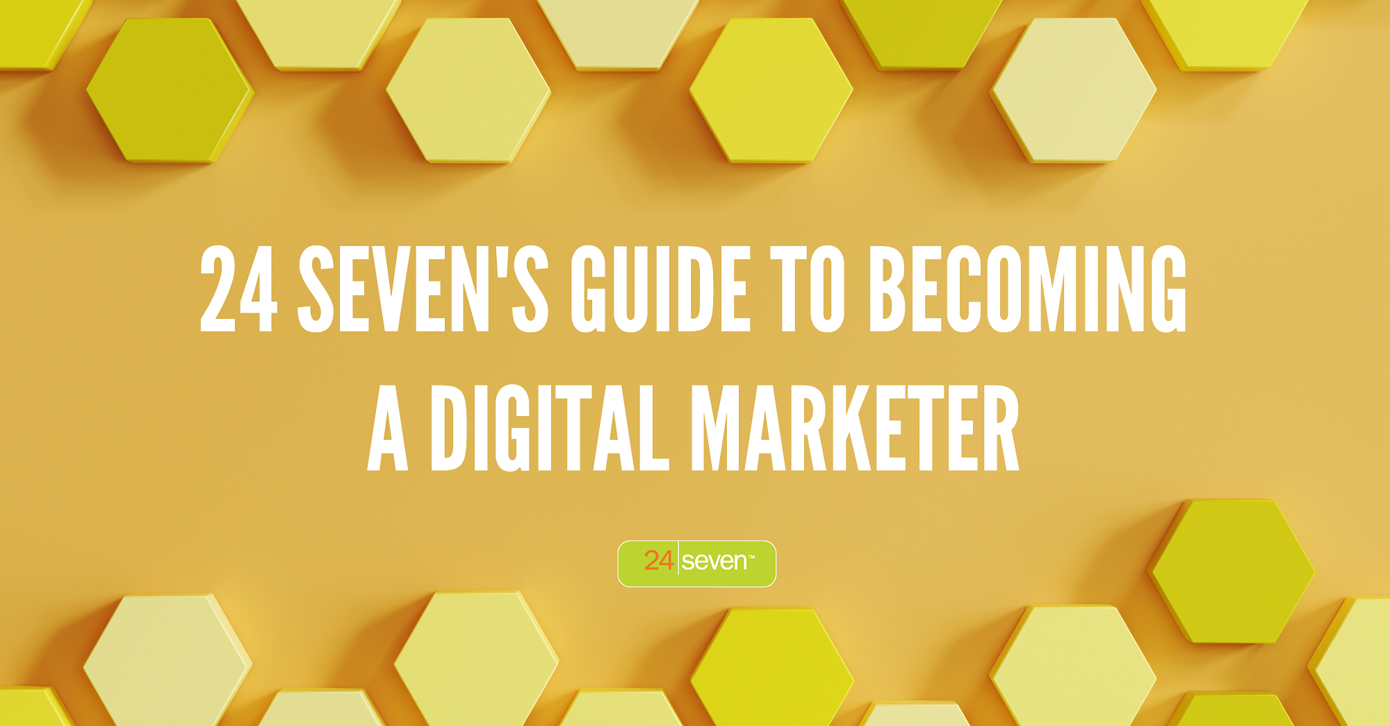 24 Sevens Guide To Becoming A Digital Marketer 24 Sevens Guide To Becoming A Digital Marketer