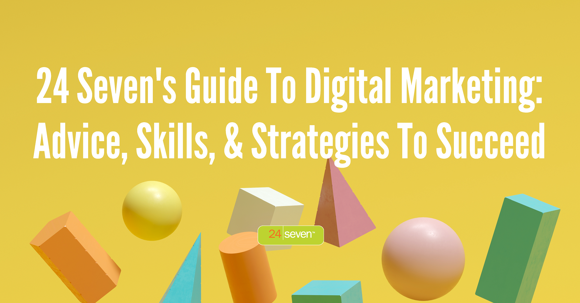 24 Sevens Guide To Digital Marketing Advice Skills Strategies 24 Sevens Guide To Digital Marketing Advice Skills Strategies