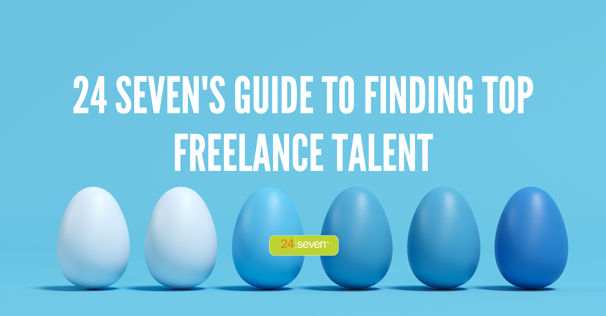 24 Sevens Guide To Finding Top Freelance Talent 24 Sevens Guide To Finding Top Freelance Talent