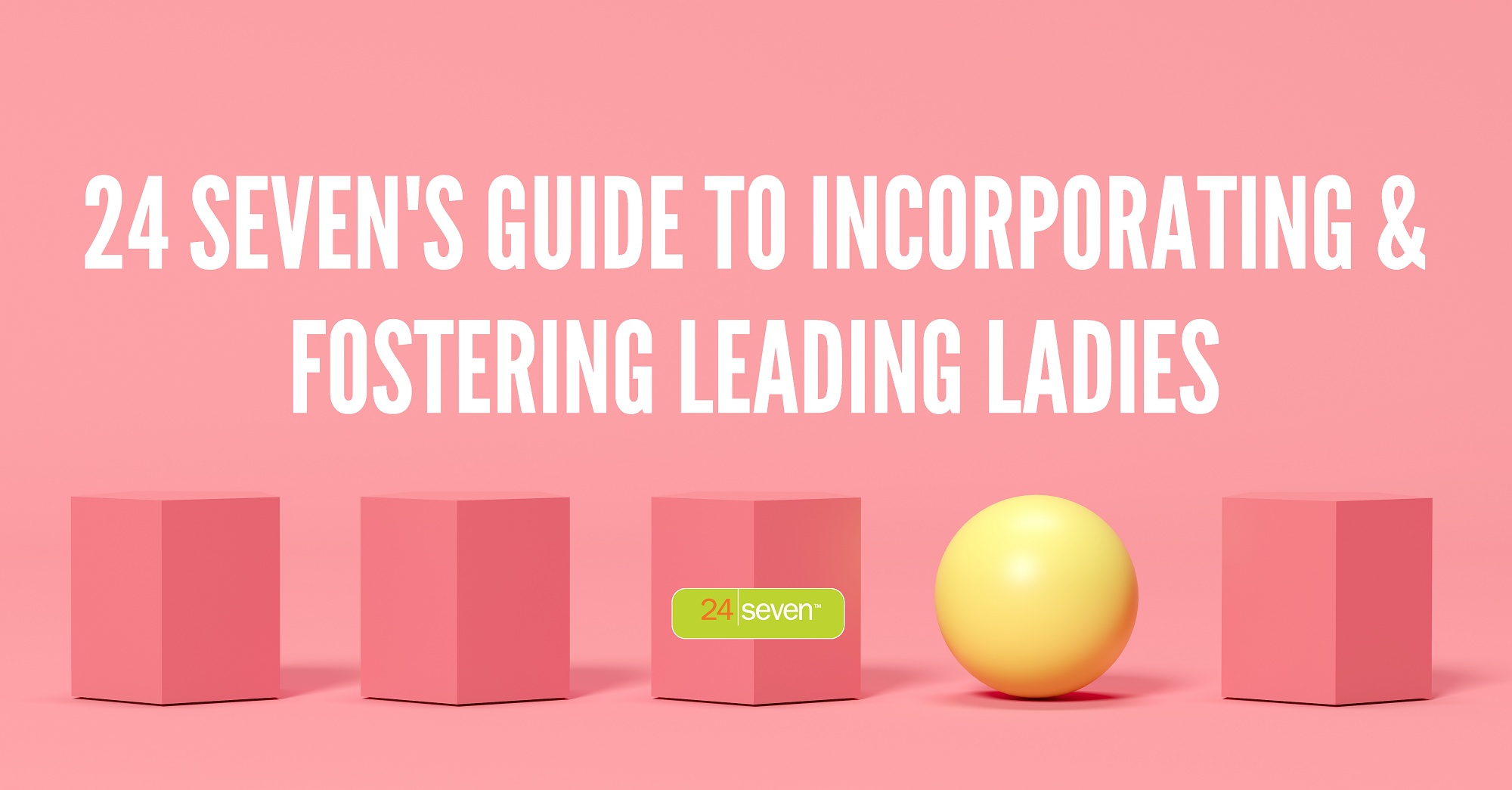 24 Sevens Guide to Incorporating and Fostering Leading Ladies 24 Sevens Guide to Incorporating and Fostering Leading Ladies